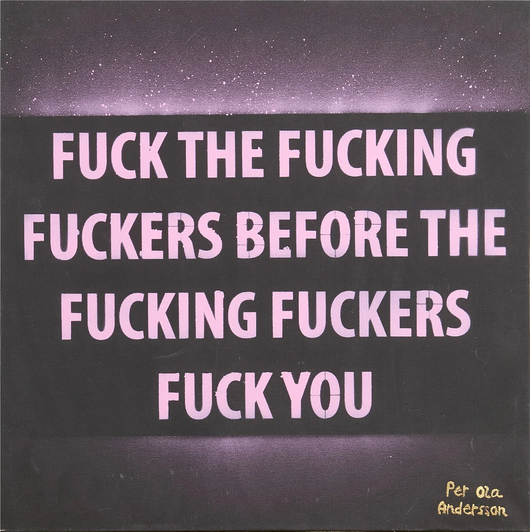 PER OLA ANDERSSON (FÖDD 1961). PER OLA ANDERSSON. Akryl på duk, "Fuck the fucking fuckers before the fucking fuckers fuck you", signerad. — Paintings — Stockholms Auktionsverk Magasin 5
