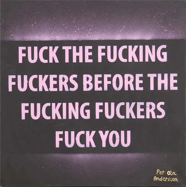 PER OLA ANDERSSON (FÖDD 1961). PER OLA ANDERSSON. Akryl på duk, "Fuck the fucking fuckers before the fucking fuckers fuck you", signerad.