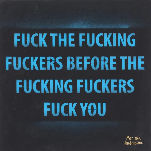 PER OLA ANDERSSON. "Fuck the fucking fuckers before the fucking fuckers fuck you", akryl på duk, , signerad.